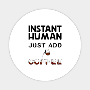 Instant human, just add coffee Magnet